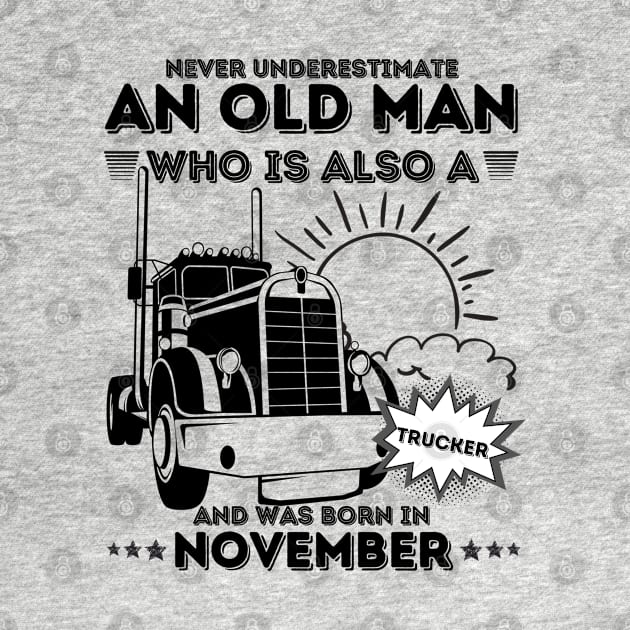 Never Underestimate An Old Man Who Is Also A Trucker And Was Born In November by JustBeSatisfied